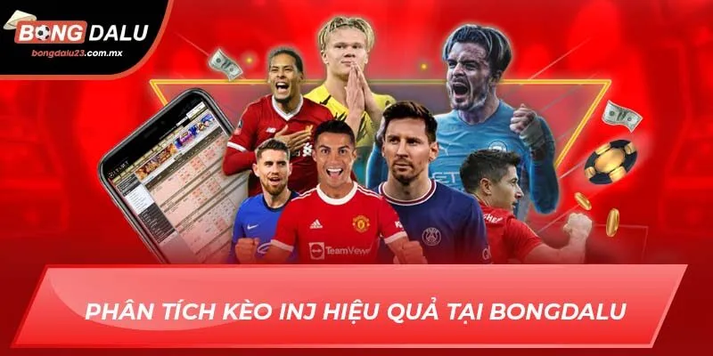 Phân tích kèo INJ hiệu quả tại Bongdalu